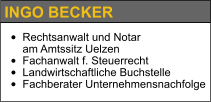 INGO BECKER •	Rechtsanwalt und Notar am Amtssitz Uelzen •	Fachanwalt f. Steuerrecht •	Landwirtschaftliche Buchstelle •	Fachberater Unternehmensnachfolge